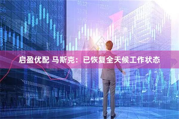 启盈优配 马斯克：已恢复全天候工作状态