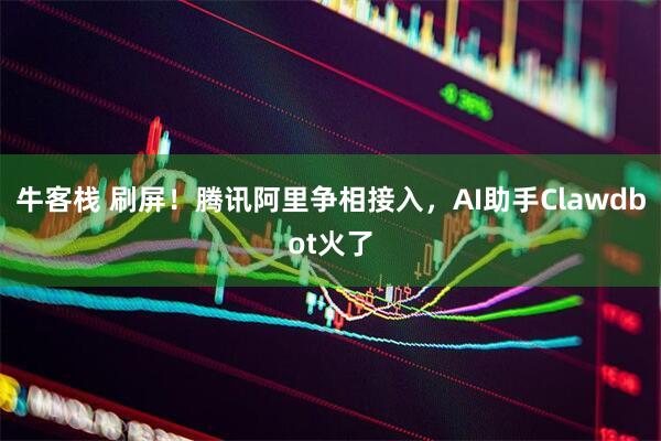 牛客栈 刷屏！腾讯阿里争相接入，AI助手Clawdbot火了